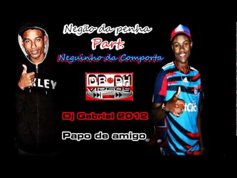 NEGO DA PENHA Part NEGUINHO DA COMPORTA   PAPO DE AMIGO  (OFICIAL DJ GABRIEL) 2012