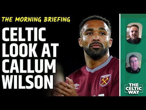 Celtic consider Callum Wilson option | Scales on Nancy | Weekend rotation