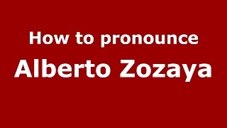How to pronounce Alberto Zozaya