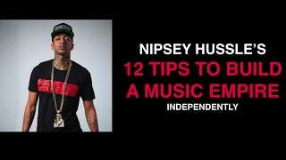 Nipsey Hussle&#39;s 12 Tips To Build An INDEPENDENT Music Empire
