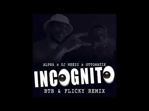 ALPHA x DJ WEEZZ x OTTOMATIK - incognito ( BTB & FLICKY REMIX )