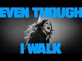 Even Though I Walk 