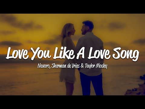 Navaro, Sherman De Vries, Taylor Mosley - Love You Like A Love Song (Lyrics)