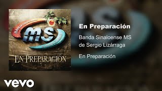 Banda Sinaloense MS de Sergio Lizárraga - En Preparación (Audio)