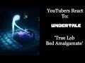 YouTubers React To: True Lab Bed Amalgamate (Undertale) YouTubers React To: True Lab Bed Amalgamate (Undertale)
