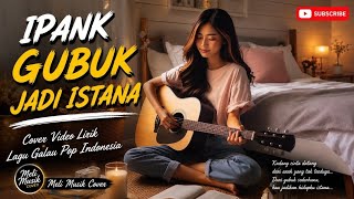 Download lagu IPANK – GUBUK JADI ISTANA | Cover Video Lirik | Lagu Galau Pop Indonesia | Meli Musik Cover mp3