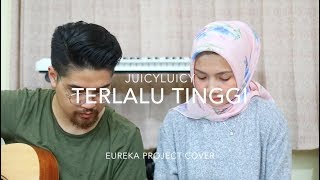 Terlalu Tinggi - Juicy Luicy (Eureka Project Cover)