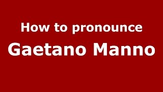 How to pronounce Gaetano Manno