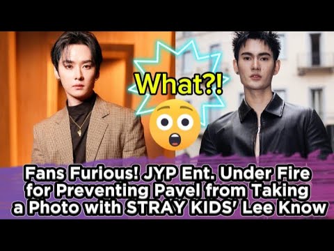 Fans Furious! JYP Ent. Under Fire for Preventing Pavel from Taking a Photo with STRAY KIDS' Lee Know