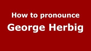 How to pronounce George Herbig
