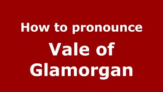 How to pronounce Vale Of Glamorgan