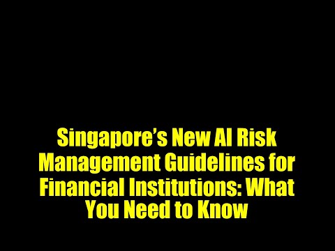 Singapore’s New AI Risk Management Guidelines for Financial Institutions: What You Need to Know