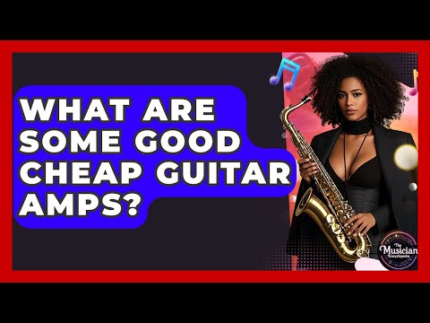 What Are Some Good Cheap Guitar Amps? - The Musician Encyclopedia