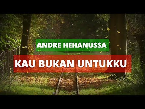 Andre hehanussa - Kau bukan untukku |Lyrics