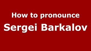 How to pronounce Sergei Barkalov