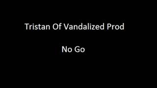 Tristan Of Vandalized Prod - No Go