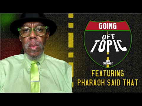 @PharaohSaidThat: Going OFF Topic - Episode 33