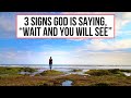 “Wait and See” (3 Signs)