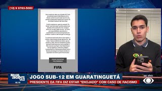 Presidente da FIFA diz estar 'enojado' com caso de racismo no jogo sub 12 | BRASIL URGENTE VALE