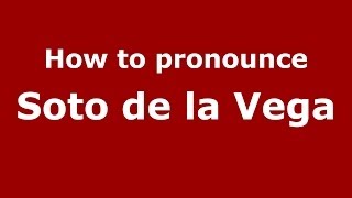 How to pronounce Soto De La Vega