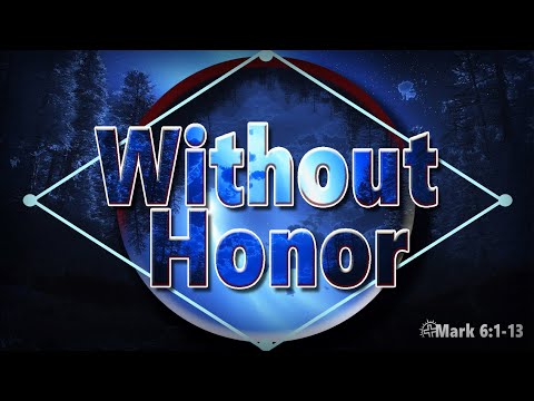 Without Honor in Mark 6:1-13 by Pastor Randy Castillo