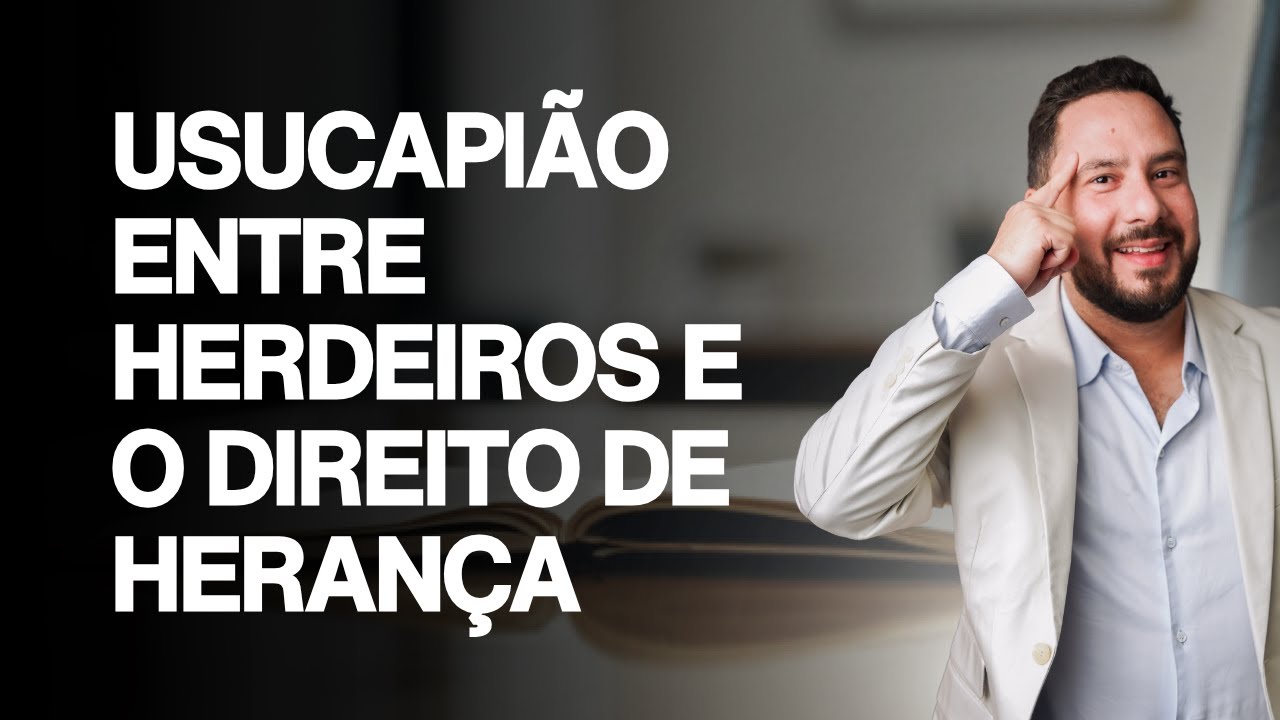 USUCAPIÃO ENTRE HERDEIROS E O DIREITO DE HERANÇA. REFERENCIA NO BRASIL PROFESSOR JULIO - ADVOGADO