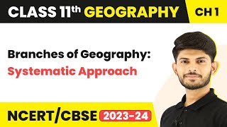 Branches of Geography: Systematic Approach - Geography as a Discipline | Class 11 Geography