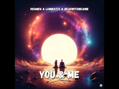 ReQmeQ, Luminatix, BearWithBeanie - You & Me - Official