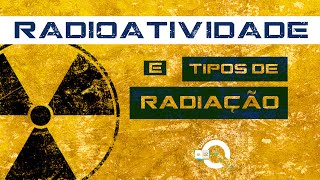 Radioatividade e Tipos de Radiação