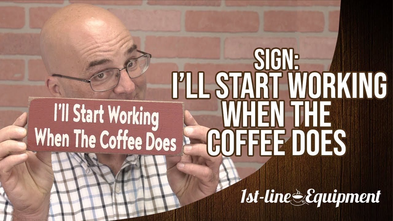 Sign: I'll Start Working when the Coffee Does