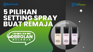 Cobain 5 Rekomendasi Setting Spray Terbaik untuk Make Up, Diklaim Bisa Tahan Seharian Tanpa Crack