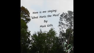 Here is me singing: &quot;What Hurts the Most&quot; by Mark Wills
