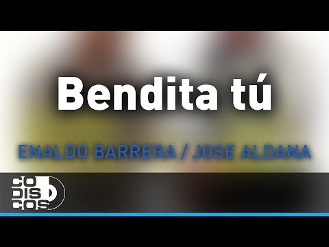 Bendita Tú, Enaldo Barrera Y Jose Aldana - Audio