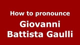 How to pronounce Giovanni Battista Gaulli