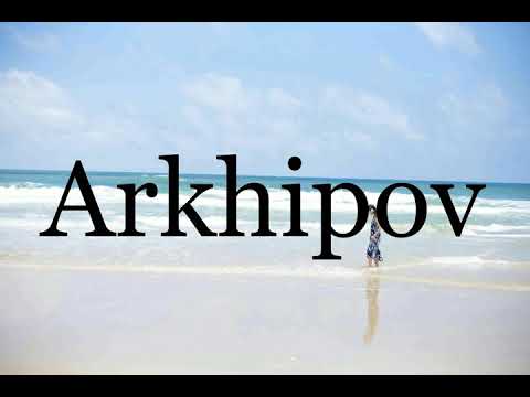 How To Pronounce Arkhipov🌈🌈🌈🌈🌈🌈Pronunciation Of Arkhipov