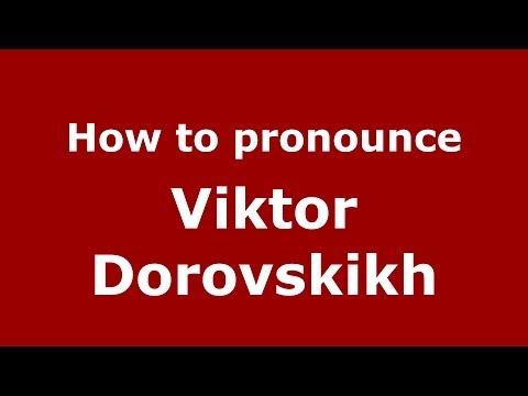 How to pronounce Viktor Dorovskikh (Russian/Russia) - PronounceNames.com