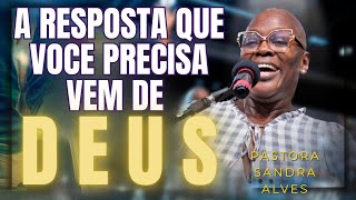 ✝️A RESPOSTA QUE VOCE PRECISA VEM DE DEUS - PASTORA SANDRA ALVES🙌