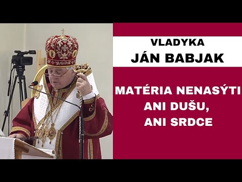 Matéria nedokáže nasýtiť dušu a srdce človeka - VLADYKA JÁN BABJAK - HOMÍLIA / KÁZEŇ