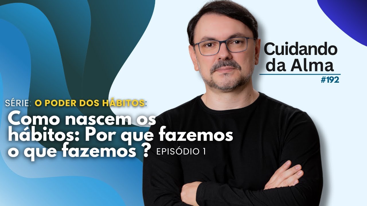 O Poder dos Hábitos:  Episódio 01 - Como nascem os  hábitos: Por que Fazemos o que fazemos ?