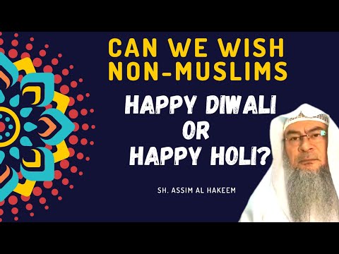Can we wish Non-Muslims  “Happy holi” or “Happy Diwali”? | Sheikh Assim Al Hakeem