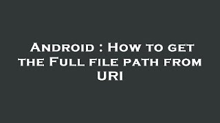 Android : How to get the Full file path from URI