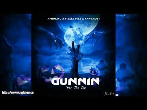Afroking X Fizzle Fizz X Kay Ghost Gunnin For The Top