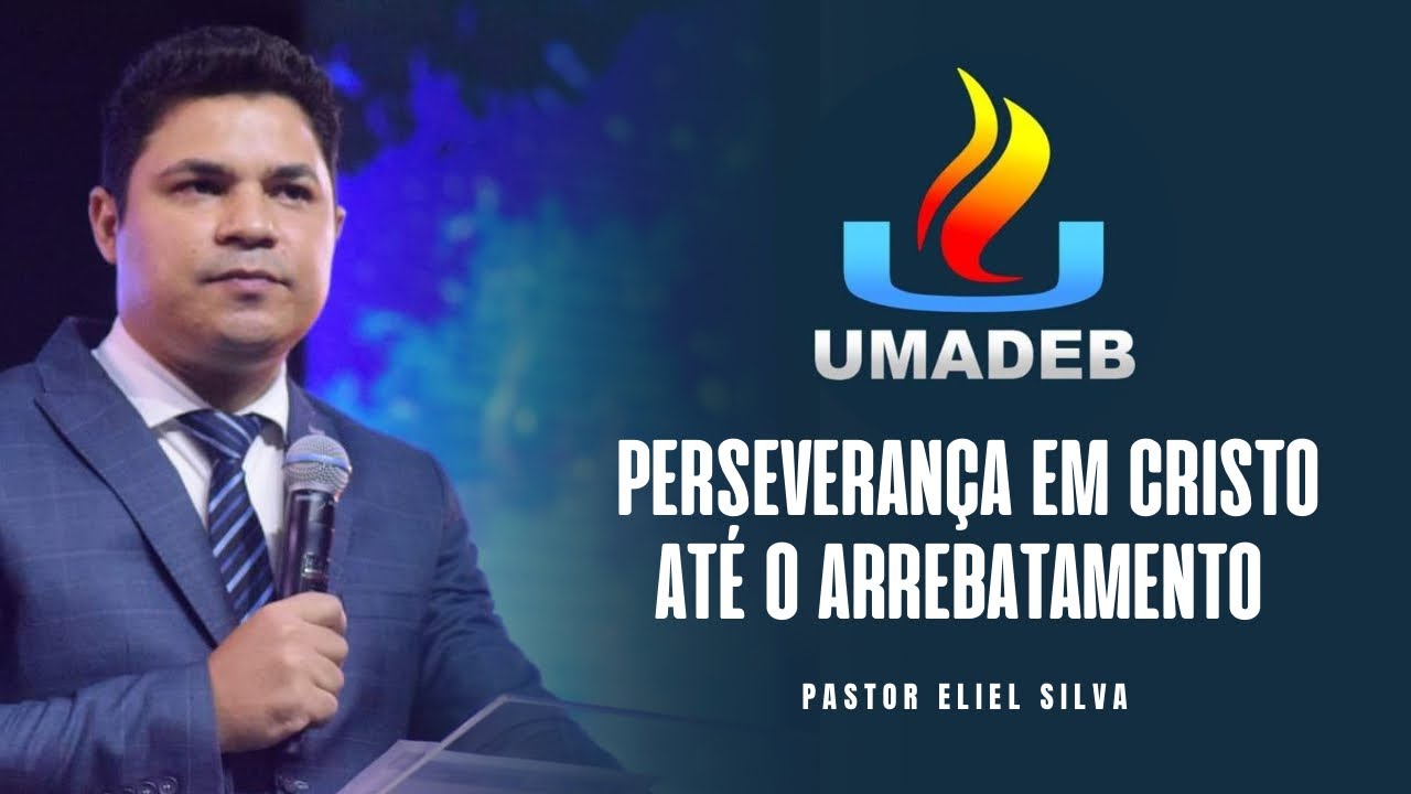 Pr. Eliel Silva | Perseverança em Cristo, Até o Arrebatamento | UMADEB 2022