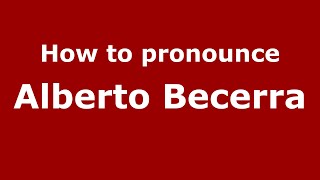How to pronounce Alberto Becerra