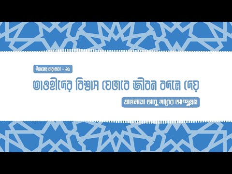 তাওহীদের বিশ্বাস যেভাবে জীবন বদলে দেয় : মাওলানা আবু সাবের আব্দুল্লাহ