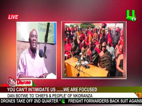 YOU CAN'T INTIMIDATE US . . . WE ARE FOCUSED - DAN BOTWE TO 'CHIEFS AND PEOPLE' OF NKORANZA