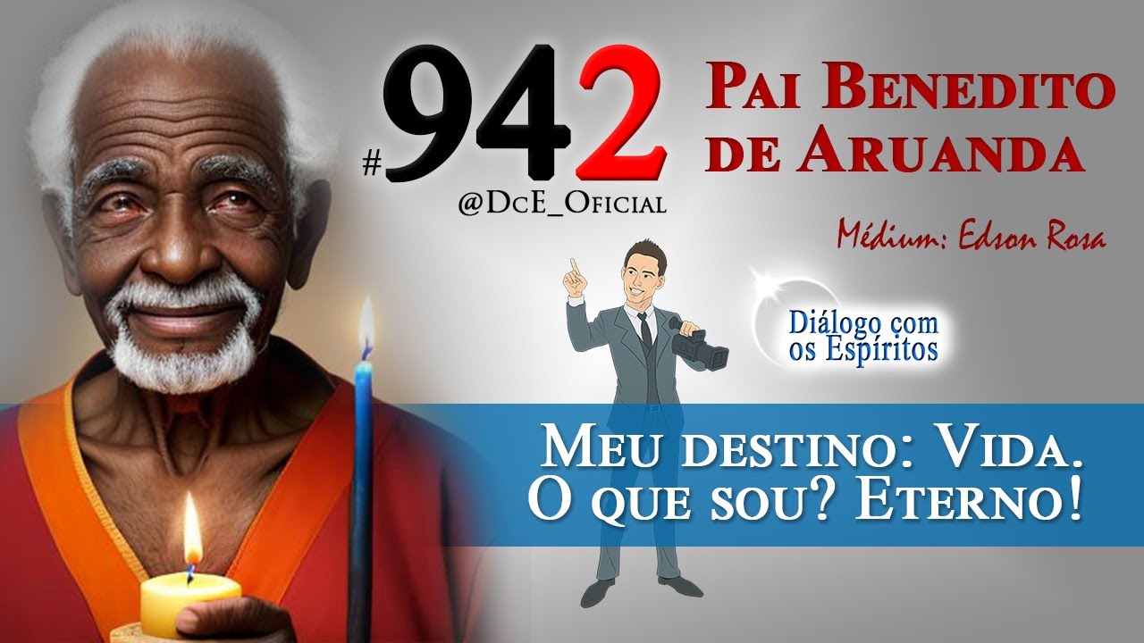 DcE #942 - Pai Benedito de Aruanda - Médium: Edson Rosa - Meu destino: Vida. O que sou? Eterno!