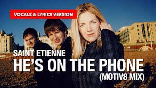 Saint Etienne - He&#39;s On The Phone (Motiv8 Mix) (Vocals and Lyrics Version)
