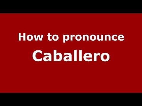 How to pronounce Caballero (Spanish/Spain) - PronounceNames.com