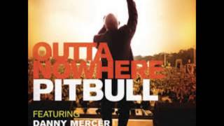 Pitbull ft.  Danny Mercer -  Outta Nowhere